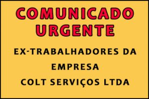 ATENÇÃO EX-EMPREGADOS DA EMPRESA COLT SERVIÇOS