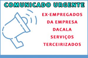 ATENÇÃO EX-EMPREGADOS DA EMPRESA DACALA SERVIÇOS TERCEIRIZADOS