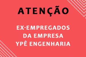 ATENÇÃO EX-EMPREGADOS DA EMPRESA YPÊ ENGENHARIA