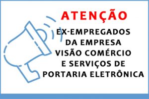 ATENÇÃO EX-EMPREGADOS DA EMPRESA VISÃO COMÉRCIO E SERVIÇOS DE PORTARIA ELETRÔNICA